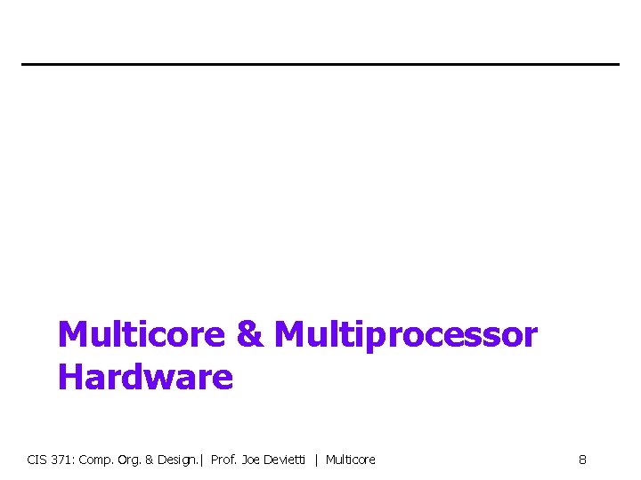 Multicore & Multiprocessor Hardware CIS 371: Comp. Org. & Design. | Prof. Joe Devietti