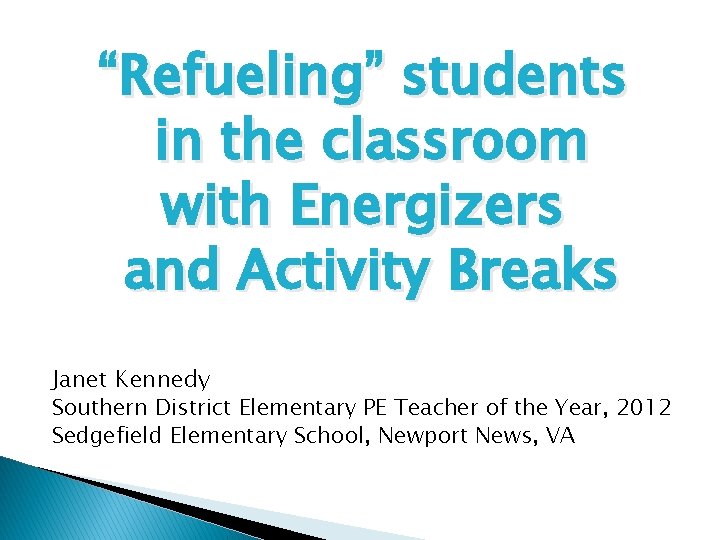 “Refueling” students in the classroom with Energizers and Activity Breaks Janet Kennedy Southern District