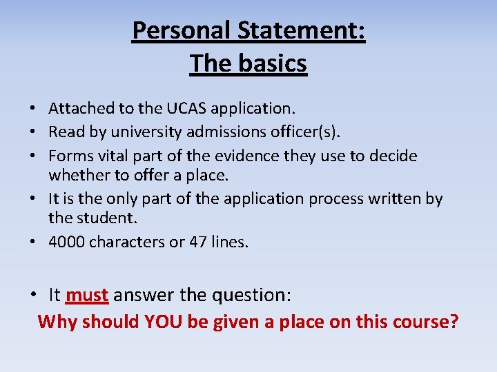 Personal Statement: The basics • Attached to the UCAS application. • Read by university