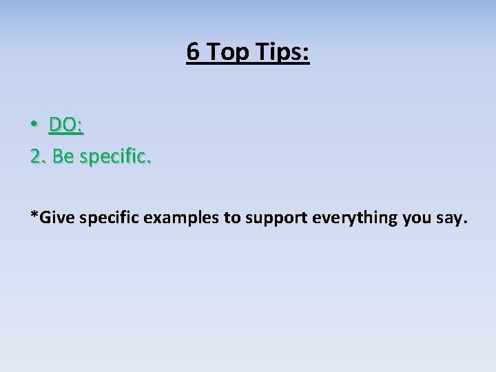 6 Top Tips: • DO: 2. Be specific. *Give specific examples to support everything