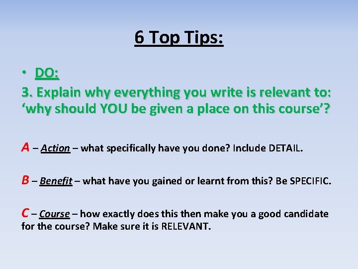 6 Top Tips: • DO: 3. Explain why everything you write is relevant to: