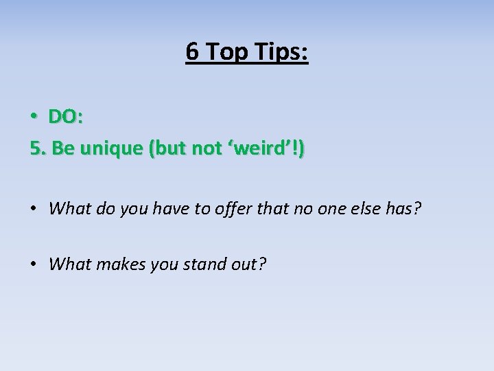 6 Top Tips: • DO: 5. Be unique (but not ‘weird’!) • What do
