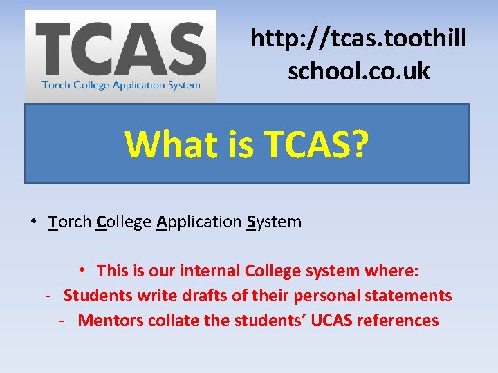 http: //tcas. toothill school. co. uk What is TCAS? • Torch College Application System