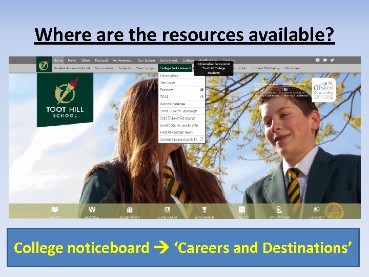 Where are the resources available? College noticeboard ‘Careers and Destinations’ 