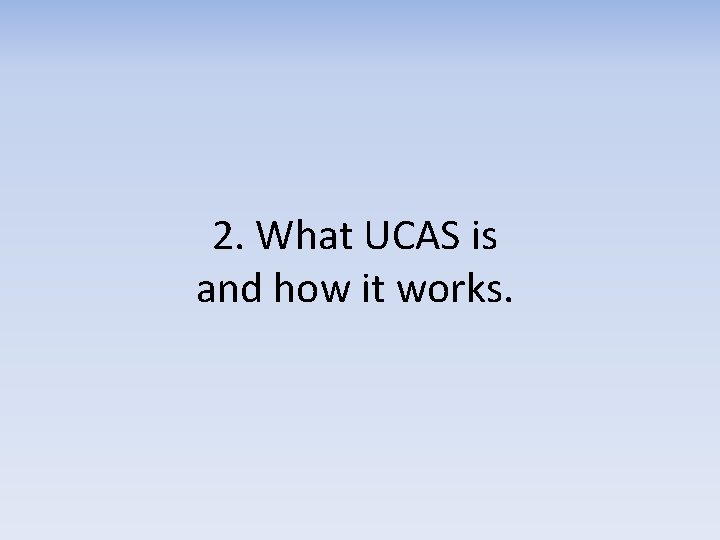 2. What UCAS is and how it works. 