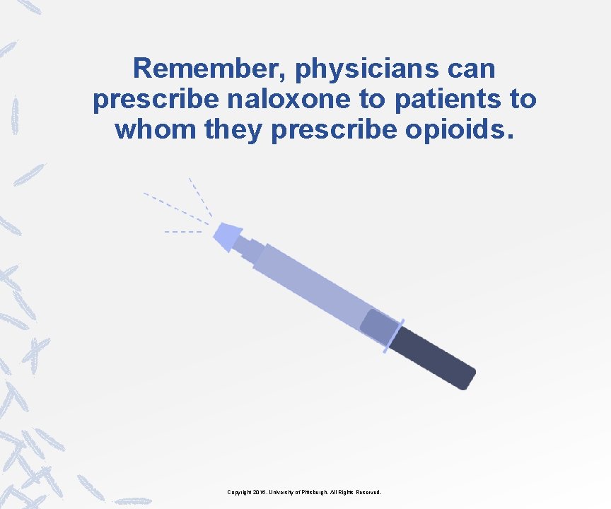 Remember, physicians can prescribe naloxone to patients to whom they prescribe opioids. Copyright 2016,