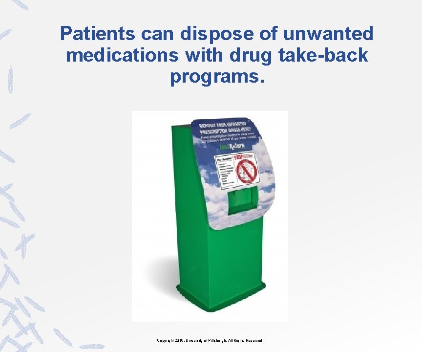 Patients can dispose of unwanted medications with drug take-back programs. Copyright 2016, University of