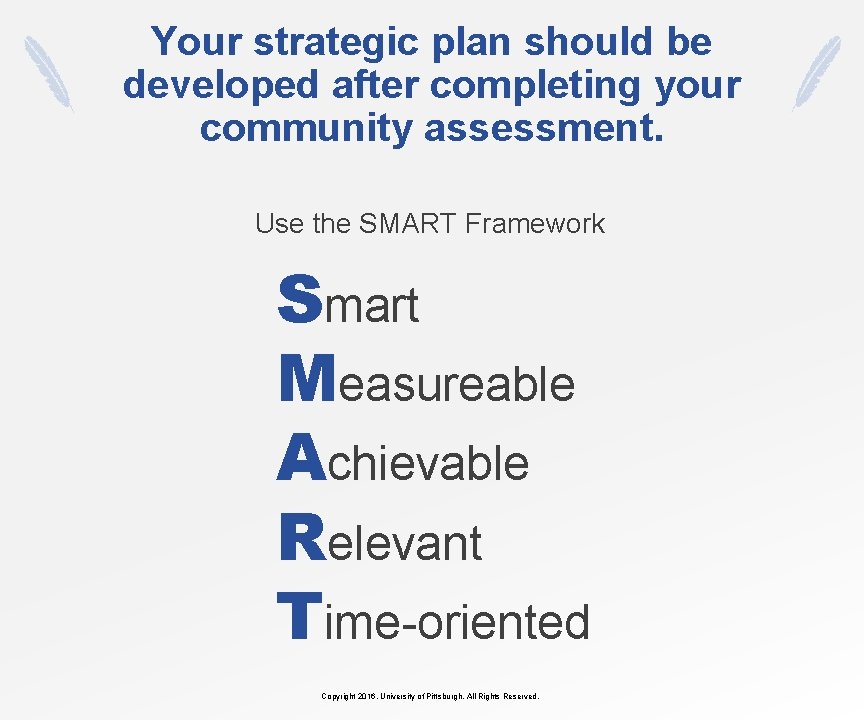 Your strategic plan should be developed after completing your community assessment. Use the SMART