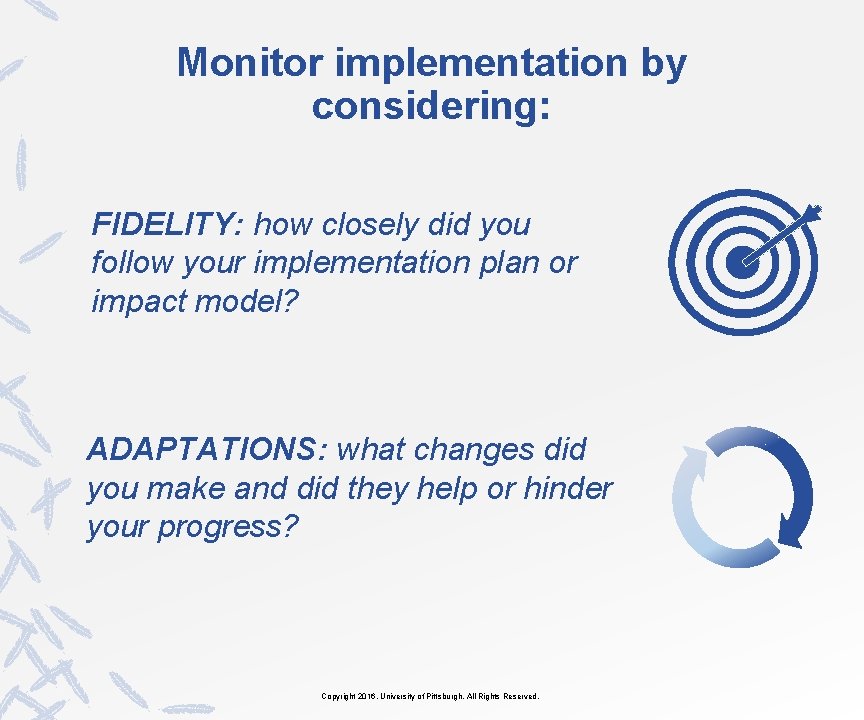 Monitor implementation by considering: FIDELITY: how closely did you follow your implementation plan or