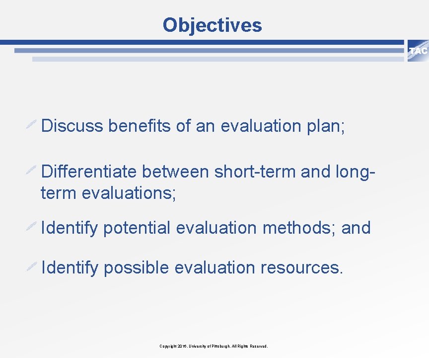 Objectives Discuss benefits of an evaluation plan; Differentiate between short-term and longterm evaluations; Identify