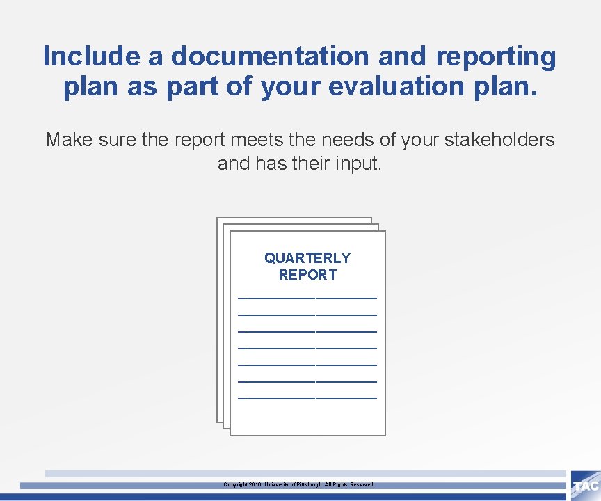 Include a documentation and reporting plan as part of your evaluation plan. Make sure