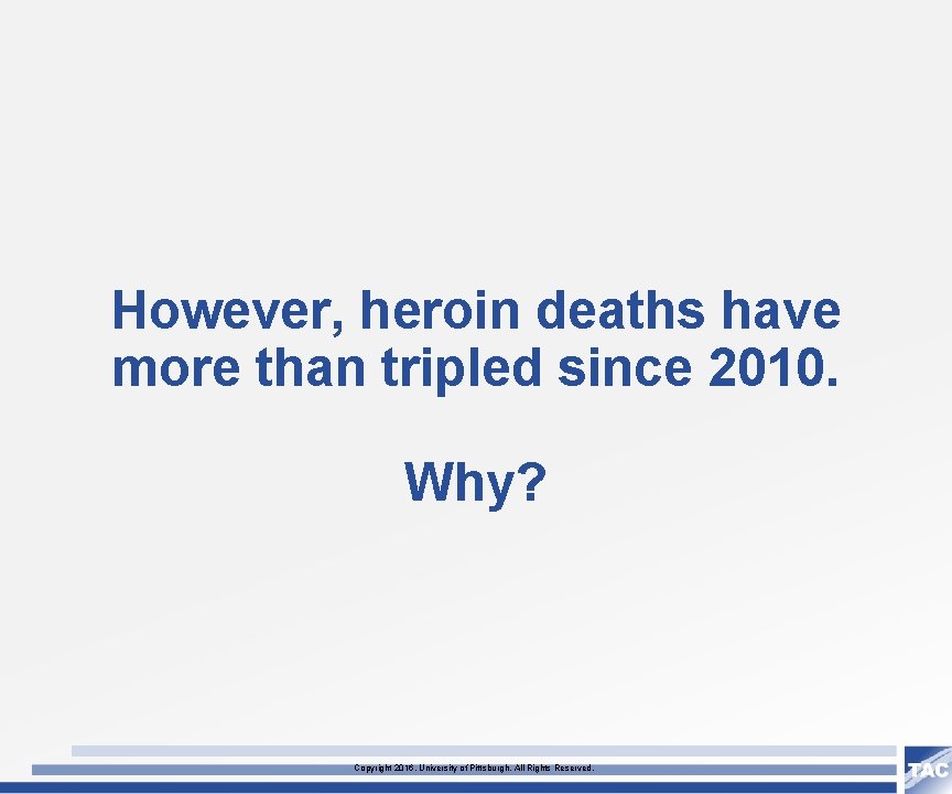 However, heroin deaths have more than tripled since 2010. Why? Copyright 2016, University of