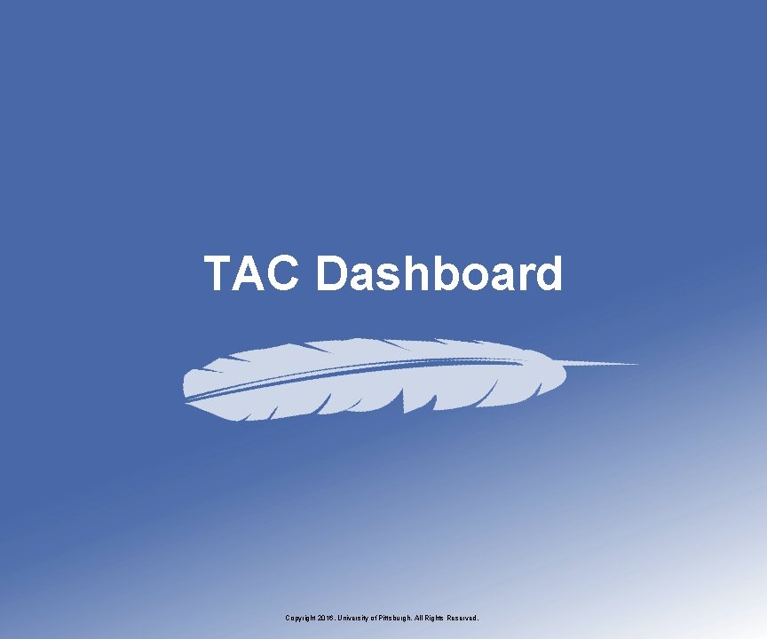 TAC Dashboard Copyright 2016, University of Pittsburgh. All Rights Reserved. 