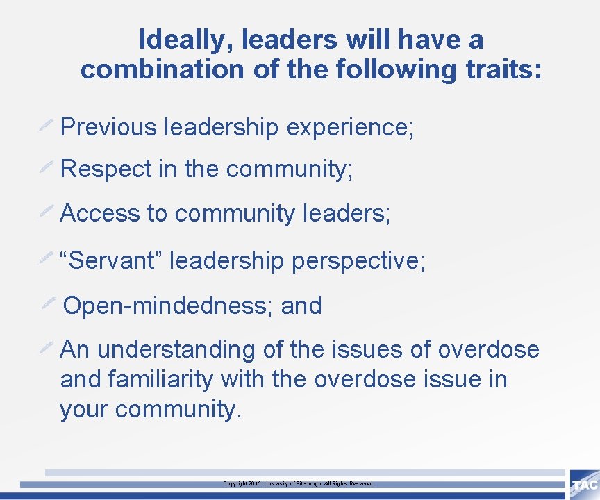 Ideally, leaders will have a combination of the following traits: Previous leadership experience; Respect