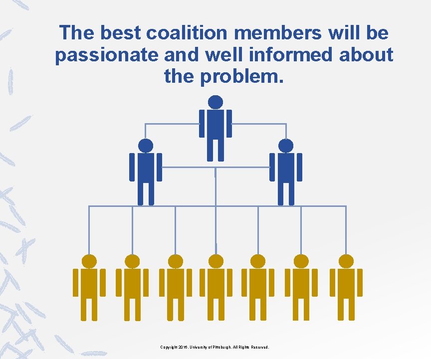 The best coalition members will be passionate and well informed about the problem. Copyright