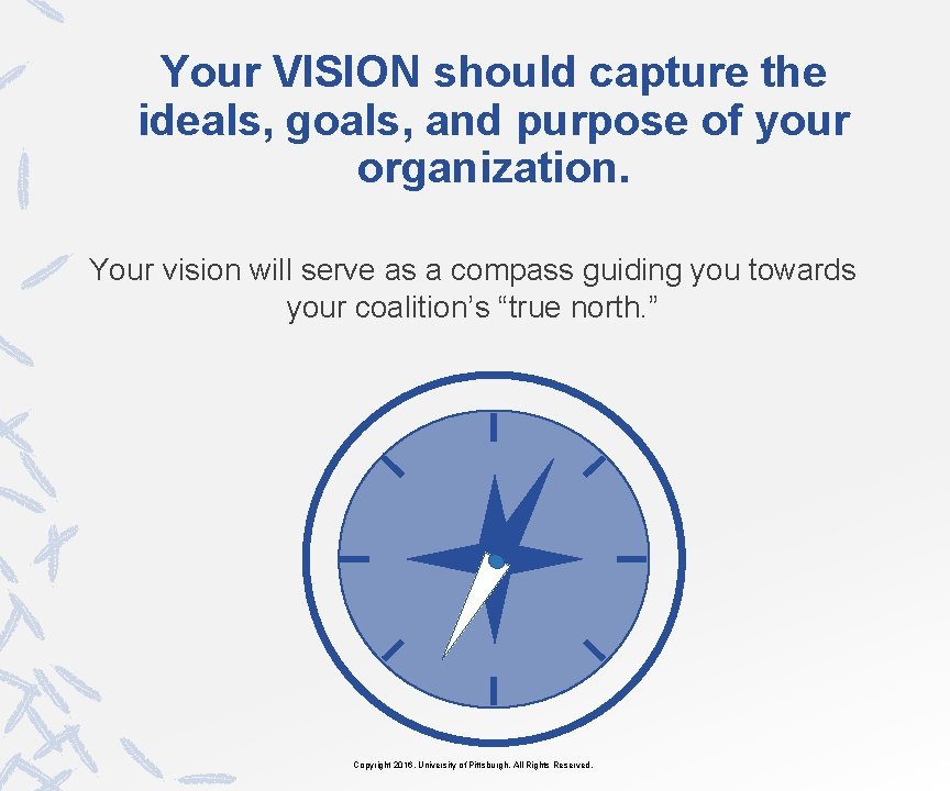 Your VISION should capture the ideals, goals, and purpose of your organization. Your vision