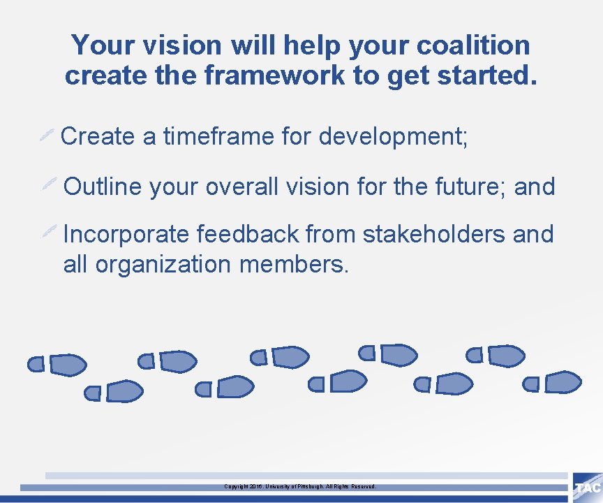 Your vision will help your coalition create the framework to get started. Create a