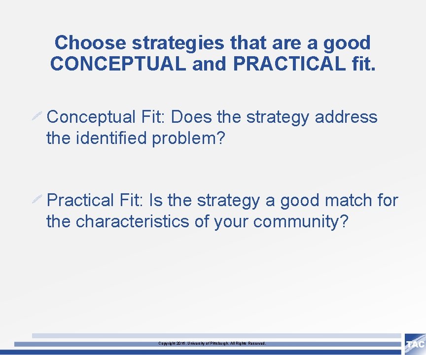 Choose strategies that are a good CONCEPTUAL and PRACTICAL fit. Conceptual Fit: Does the