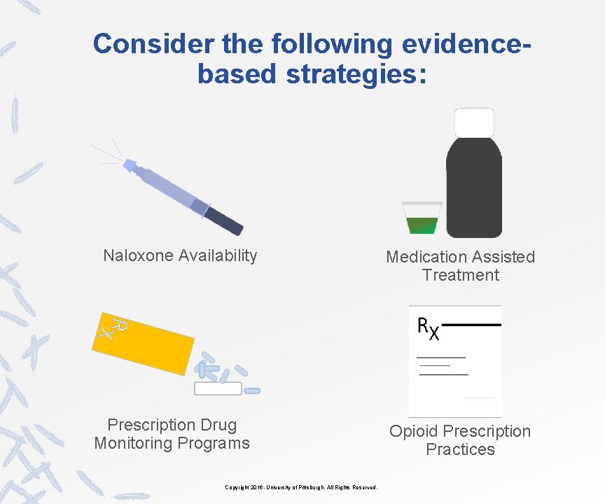 Consider the following evidencebased strategies: Naloxone Availability Medication Assisted Treatment R X Prescription Drug