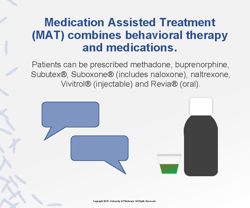 Medication Assisted Treatment (MAT) combines behavioral therapy and medications. Patients can be prescribed methadone,