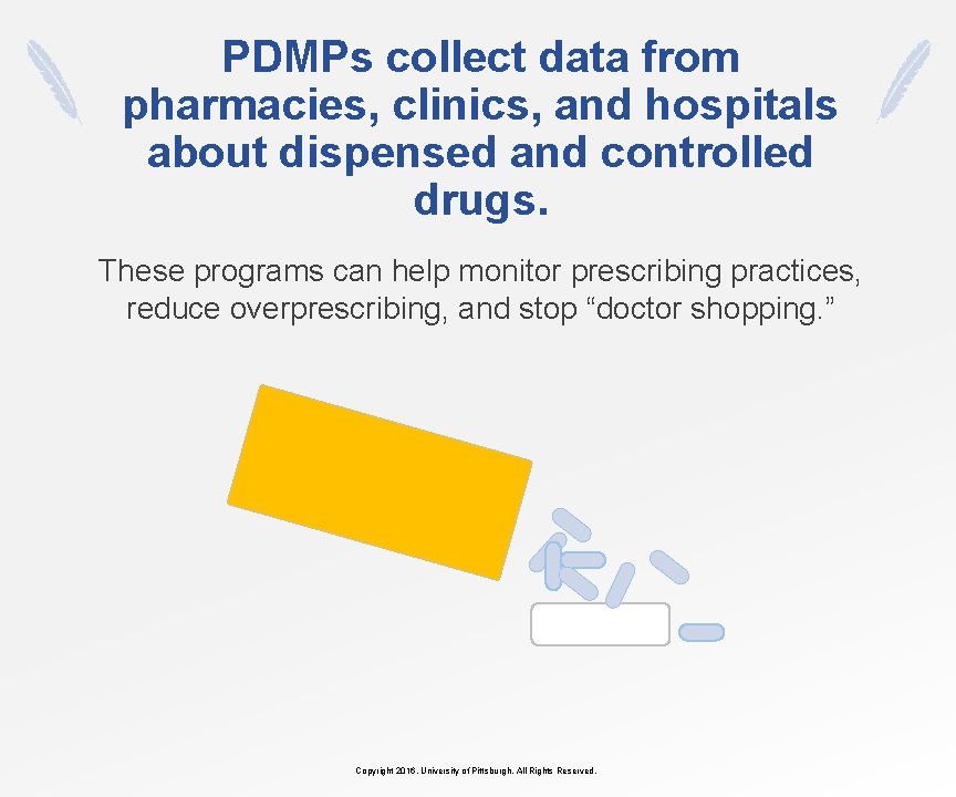 PDMPs collect data from pharmacies, clinics, and hospitals about dispensed and controlled drugs. These