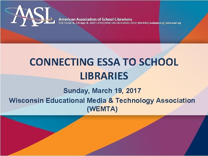 CONNECTING ESSA TO SCHOOL LIBRARIES Sunday, March 19, 2017 Wisconsin Educational Media & Technology