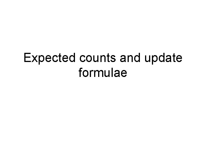 Expected counts and update formulae 