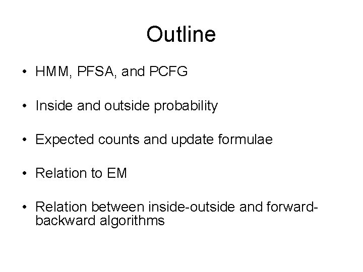 Outline • HMM, PFSA, and PCFG • Inside and outside probability • Expected counts