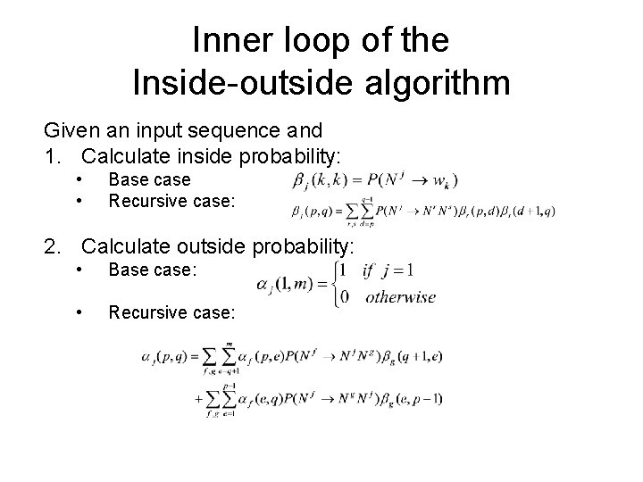 Inner loop of the Inside-outside algorithm Given an input sequence and 1. Calculate inside