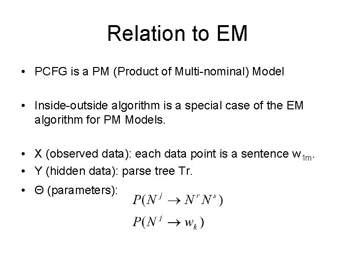 Relation to EM • PCFG is a PM (Product of Multi-nominal) Model • Inside-outside