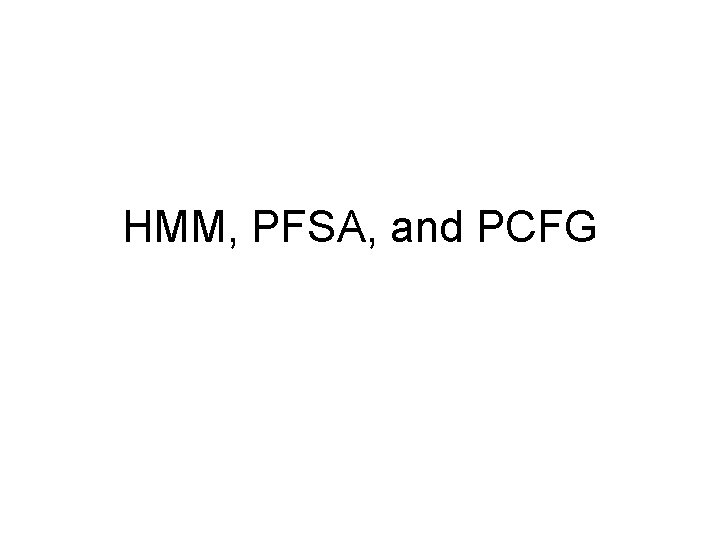 HMM, PFSA, and PCFG 