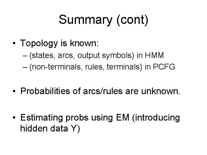 Summary (cont) • Topology is known: – (states, arcs, output symbols) in HMM –