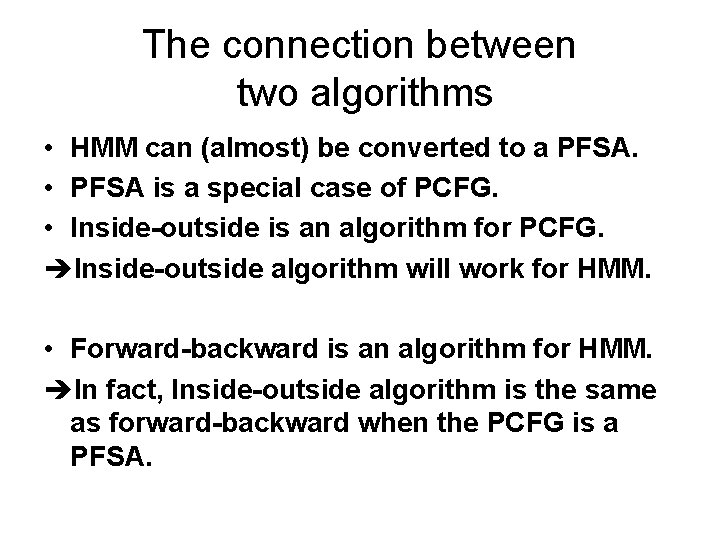 The connection between two algorithms • HMM can (almost) be converted to a PFSA.