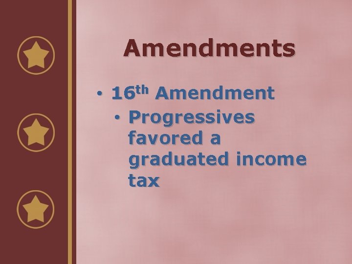 Amendments • 16 th Amendment • Progressives favored a graduated income tax 