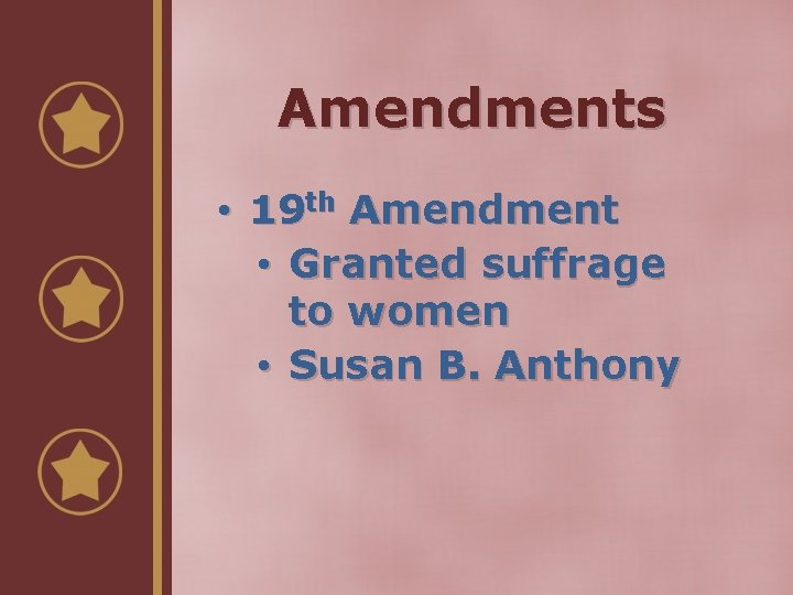 Amendments • 19 th Amendment • Granted suffrage to women • Susan B. Anthony