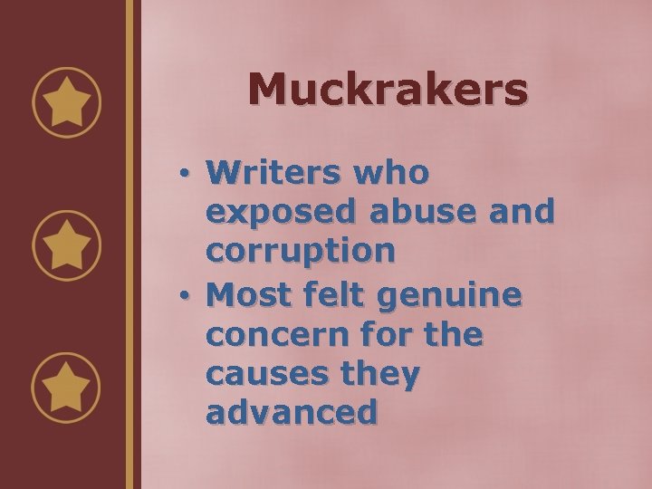 Muckrakers • Writers who exposed abuse and corruption • Most felt genuine concern for