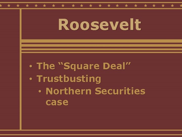 Roosevelt • The “Square Deal” • Trustbusting • Northern Securities case 