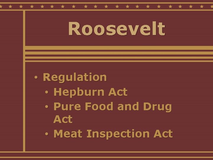 Roosevelt • Regulation • Hepburn Act • Pure Food and Drug Act • Meat