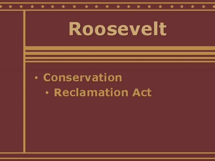 Roosevelt • Conservation • Reclamation Act 