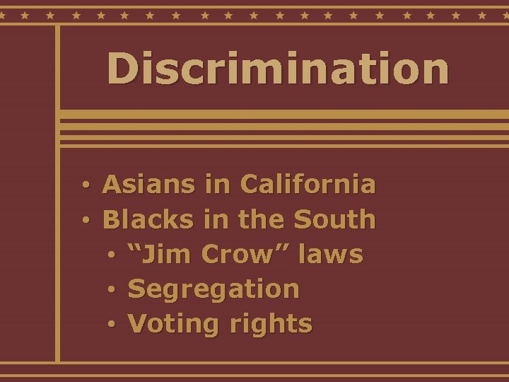 Discrimination • Asians in California • Blacks in the South • “Jim Crow” laws