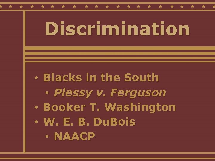 Discrimination • Blacks in the South • Plessy v. Ferguson • Booker T. Washington