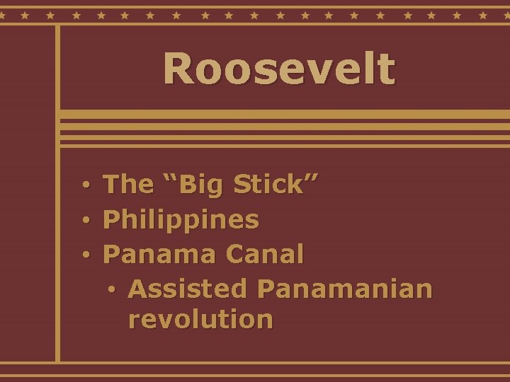 Roosevelt • • • The “Big Stick” Philippines Panama Canal • Assisted Panamanian revolution