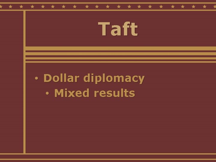 Taft • Dollar diplomacy • Mixed results 