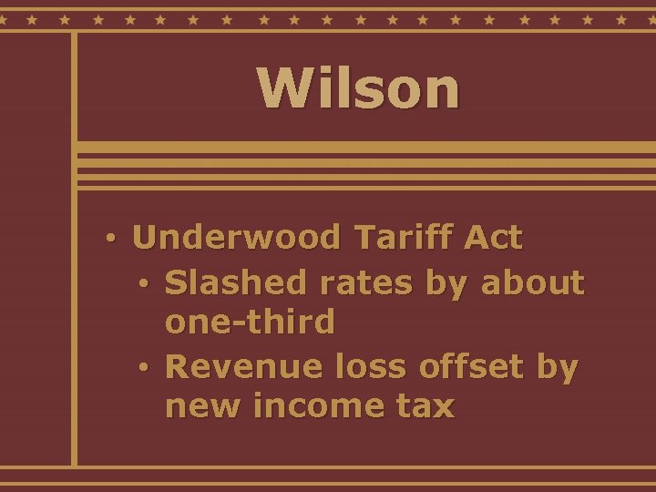 Wilson • Underwood Tariff Act • Slashed rates by about one-third • Revenue loss