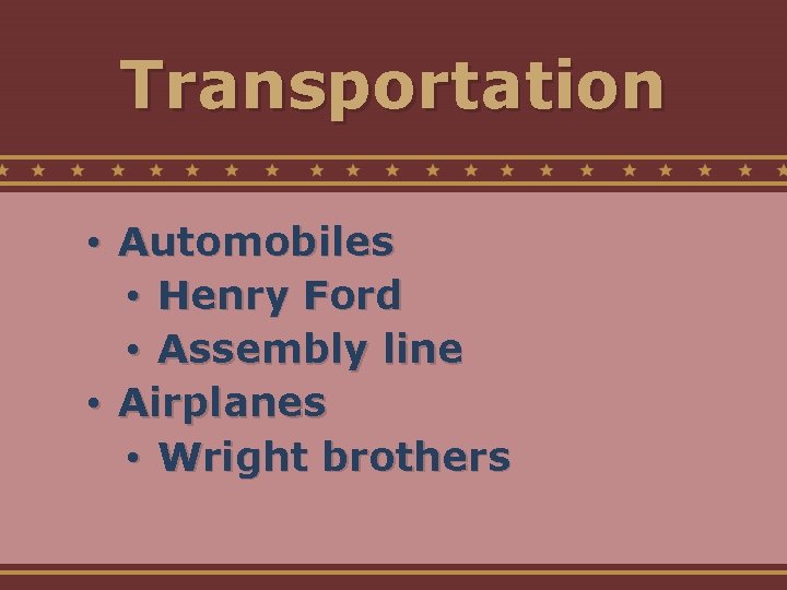 Transportation • Automobiles • Henry Ford • Assembly line • Airplanes • Wright brothers