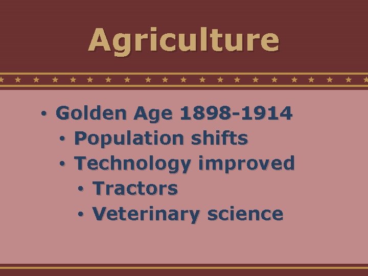 Agriculture • Golden Age 1898 -1914 • Population shifts • Technology improved • Tractors