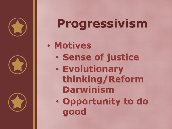 Progressivism • Motives • Sense of justice • Evolutionary thinking/Reform Darwinism • Opportunity to