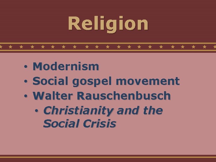 Religion • • • Modernism Social gospel movement Walter Rauschenbusch • Christianity and the