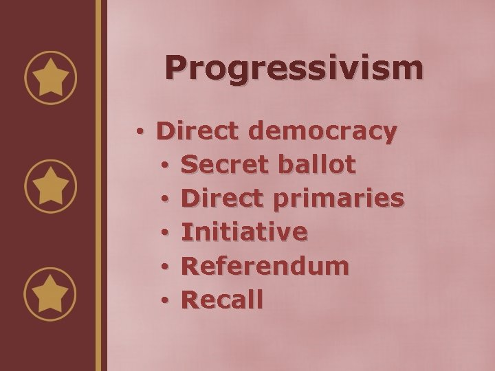 Progressivism • Direct democracy • Secret ballot • Direct primaries • Initiative • Referendum