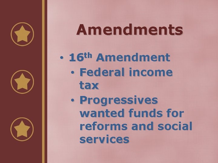 Amendments • 16 th Amendment • Federal income tax • Progressives wanted funds for